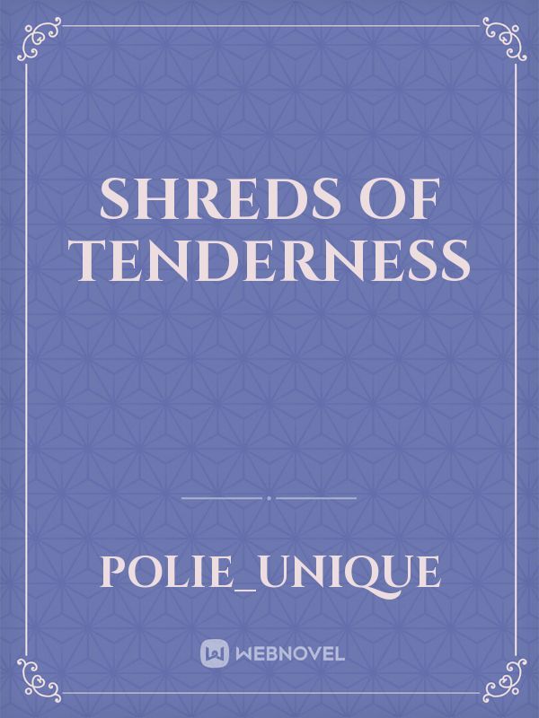 Shreds of tenderness