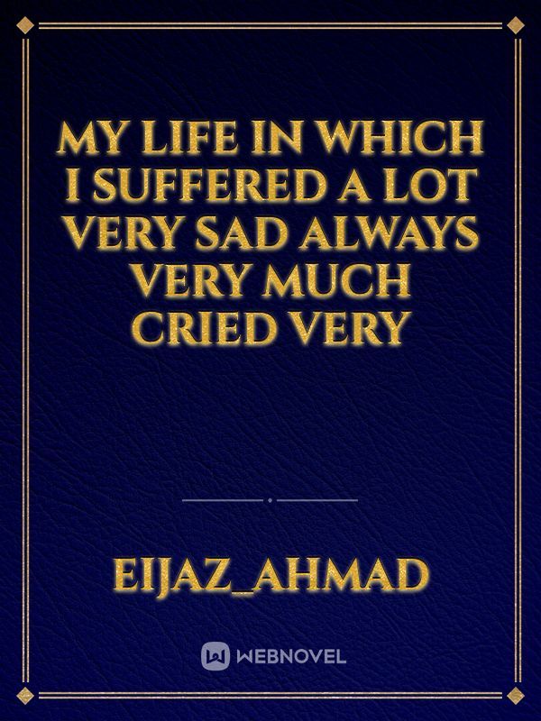 my life in which I suffered a lot very sad always very much cried very