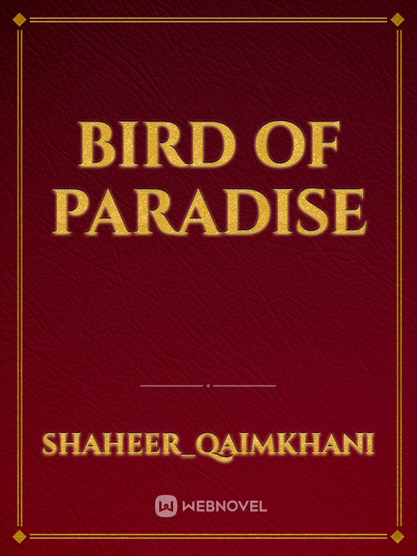 Read Bird Of Paradise - Shaheer_qaimkhani - Webnovel