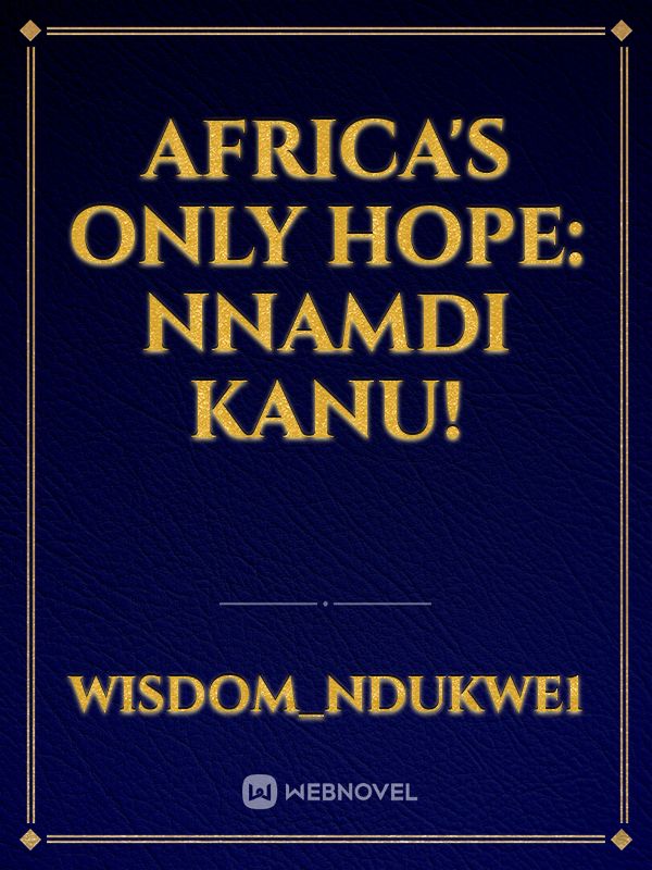 AFRICA'S ONLY HOPE:
 NNAMDI KANU!