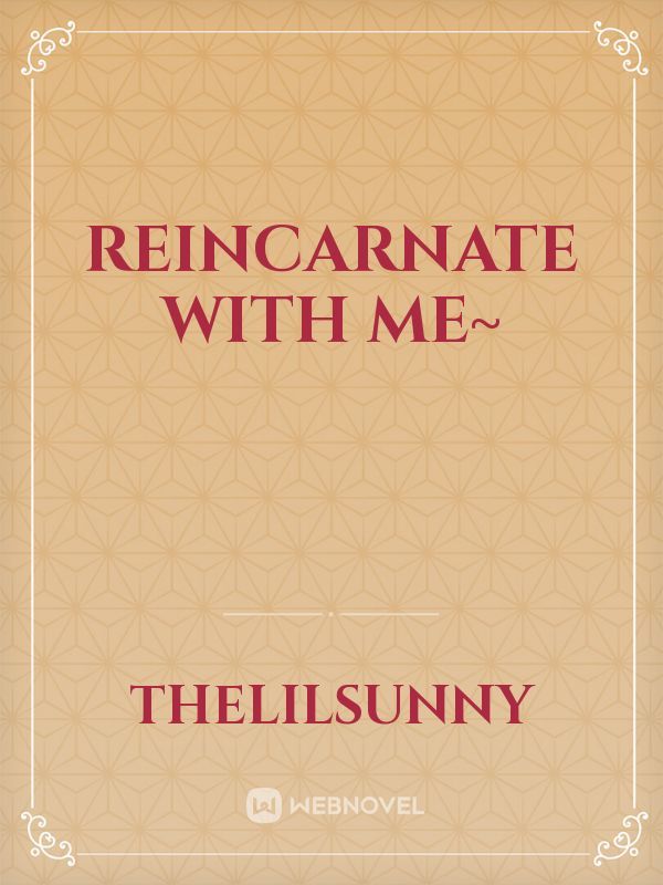 Reincarnate With Me~