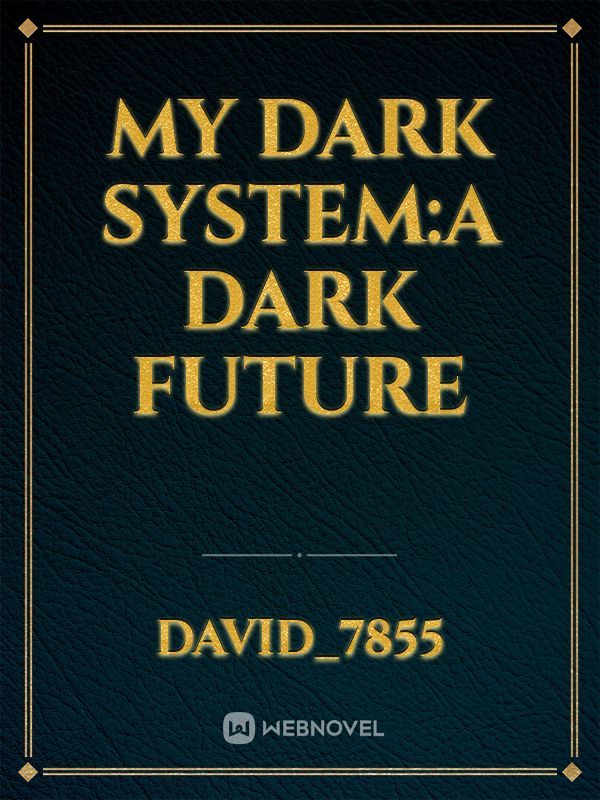 My Dark System:A Dark Future