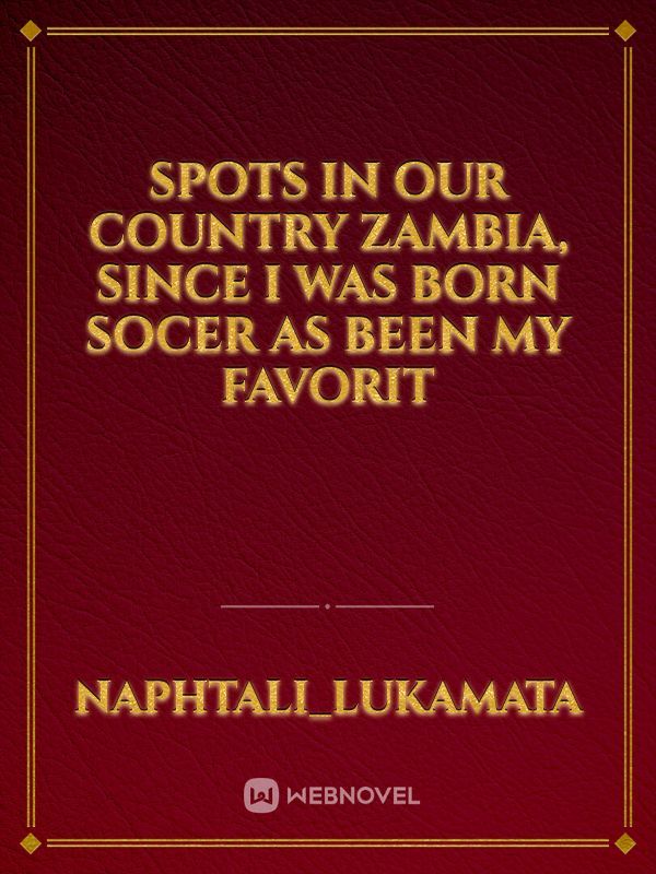 Spots in our country Zambia, since I was born socer as been my favorit
