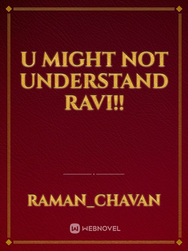 U Might Not Understand 
Ravi!!