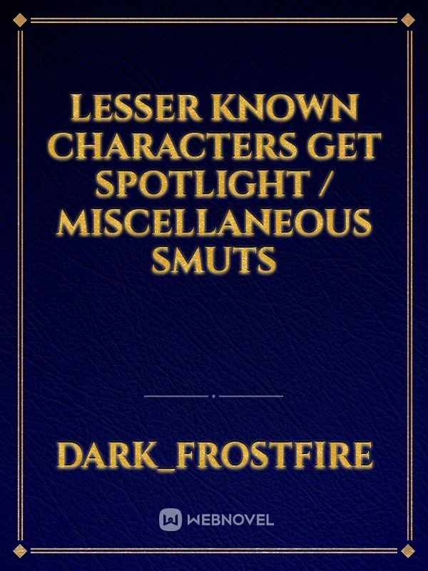 Lesser Known Characters Get Spotlight / Miscellaneous Smuts