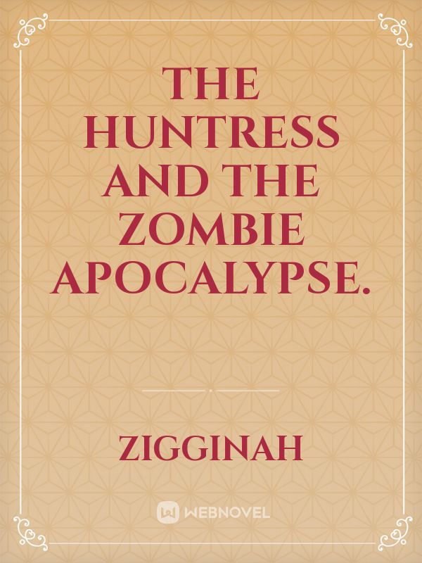 THE HUNTRESS AND THE ZOMBIE APOCALYPSE.