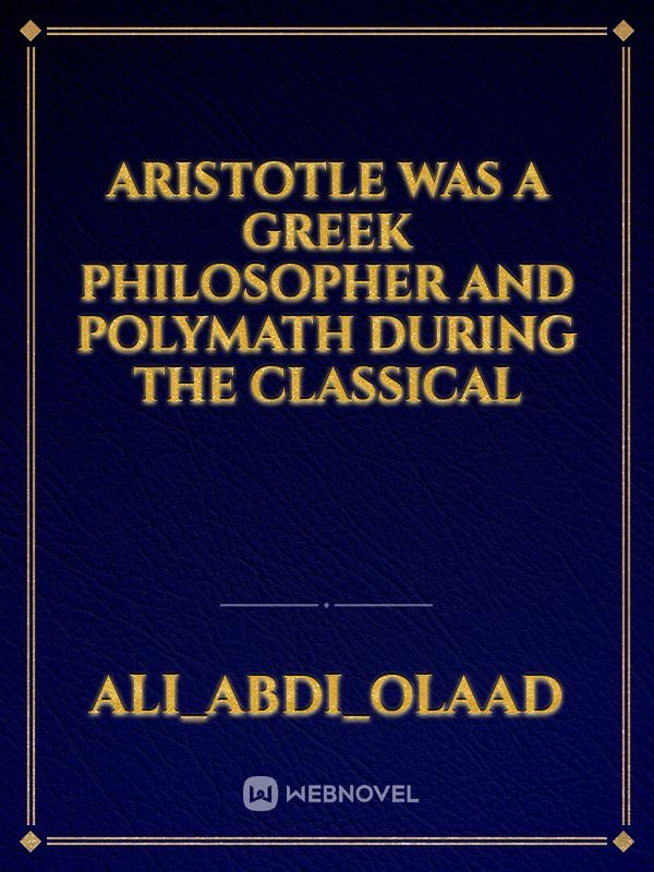 Aristotle was a Greek philosopher and polymath during the Classical