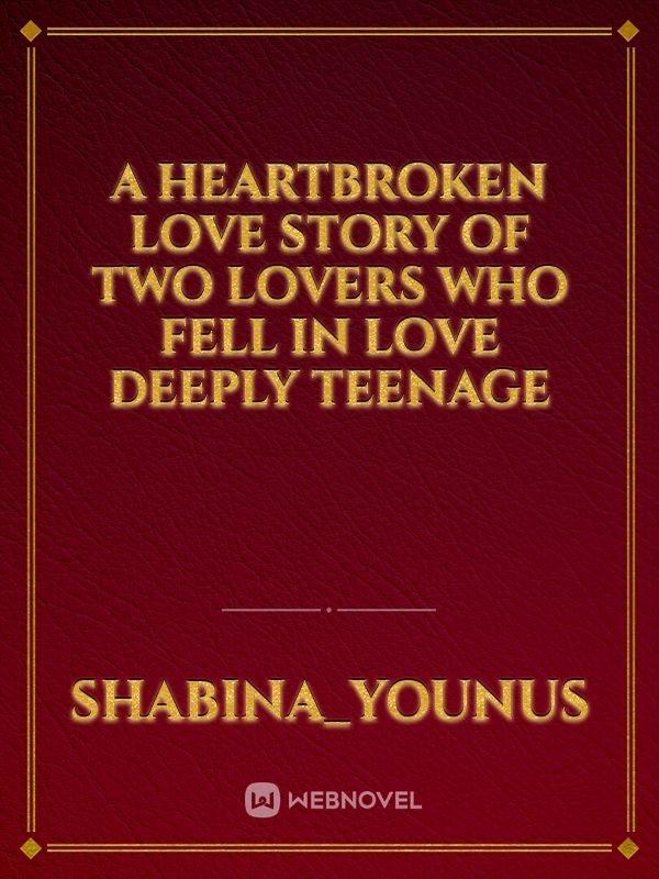 A heartbroken love story of two lovers who fell in love deeply teenage