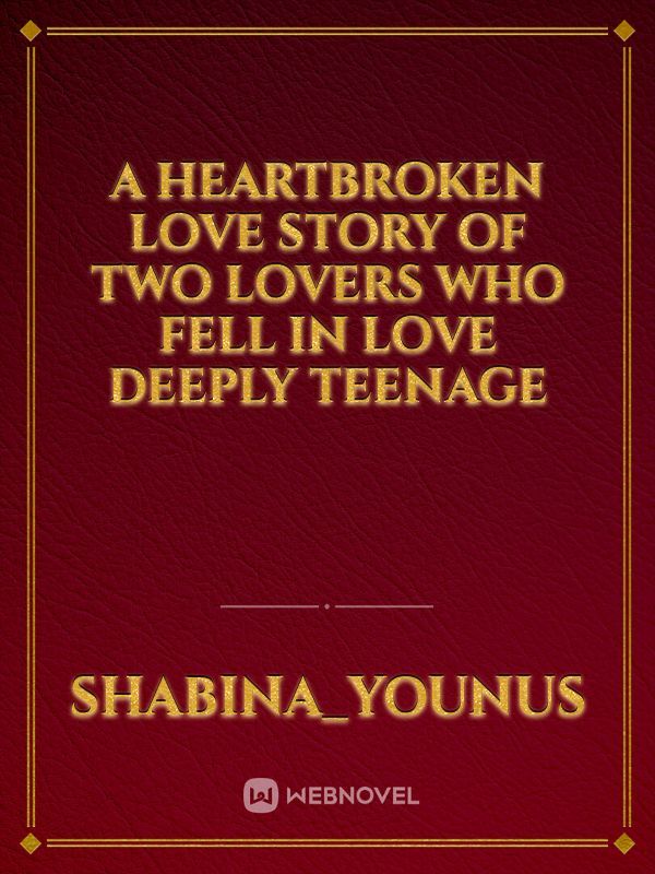 A heartbroken love story of two lovers who fell in love deeply teenage