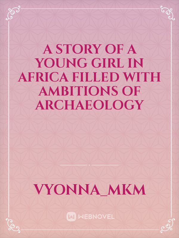 a story of a young girl in Africa filled with ambitions of archaeology Book