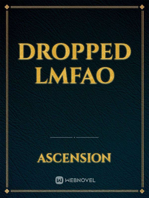 dropped lmfao