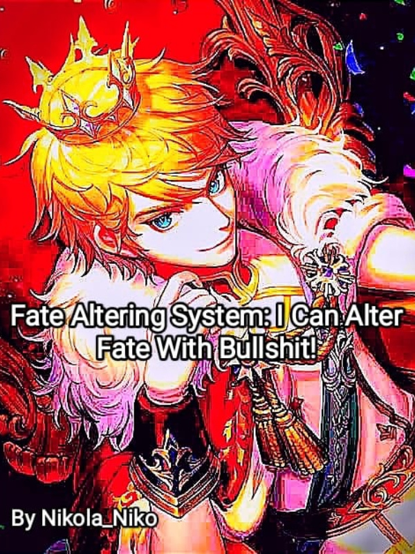 Fate Altering System: I Can Alter Fate with Bullshit!