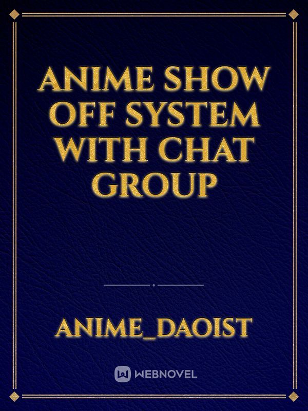 Anime Show off System with Chat group