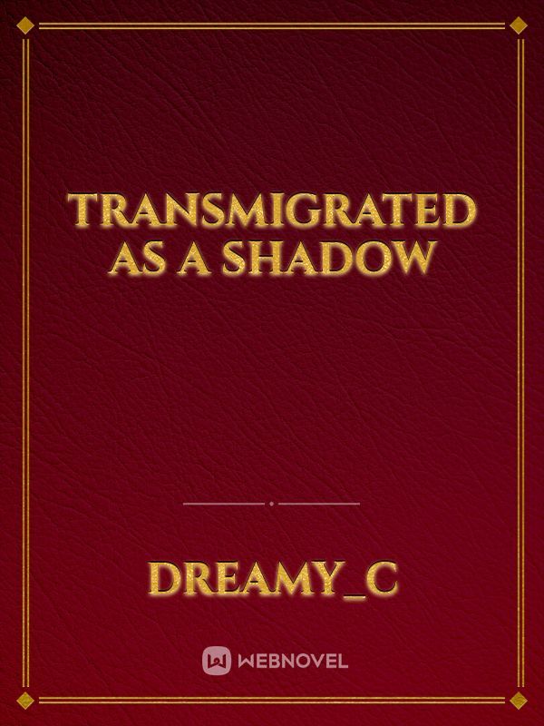 TRANSMIGRATED AS A SHADOW