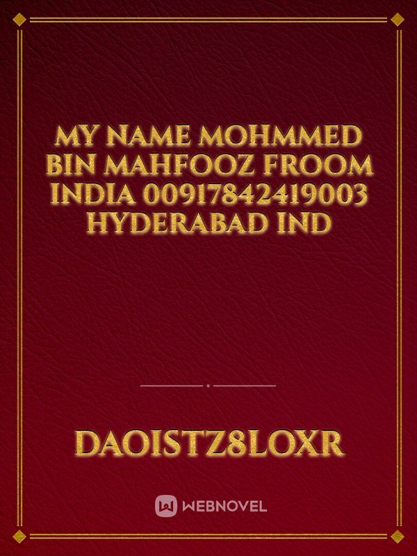 My name mohmmed bin Mahfooz froom India  00917842419003 Hyderabad Ind