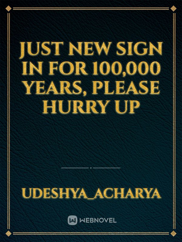 just new Sign In For 100,000 Years, Please Hurry Up Book