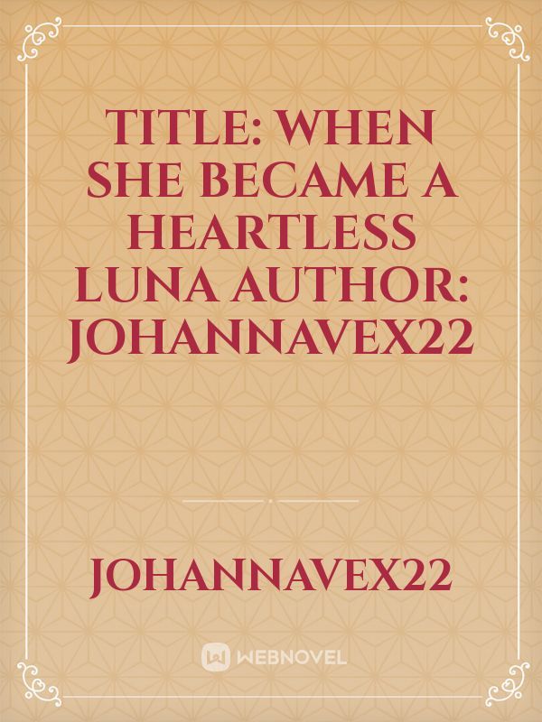 Title: When she became a Heartless Luna

Author:
JohannaVex22
