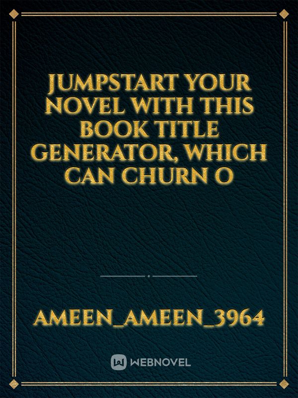 Jumpstart your novel with this book title generator, which can churn o Book