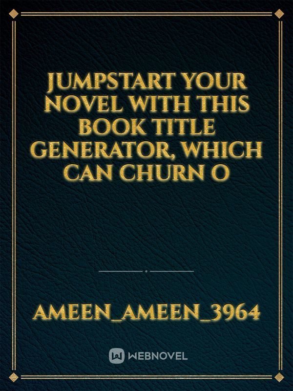 Jumpstart your novel with this book title generator, which can churn o
