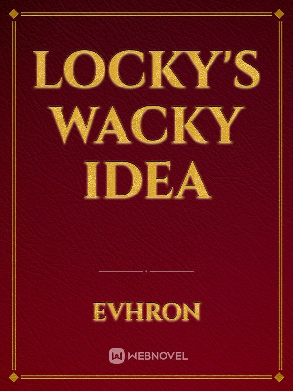 Locky's Wacky idea