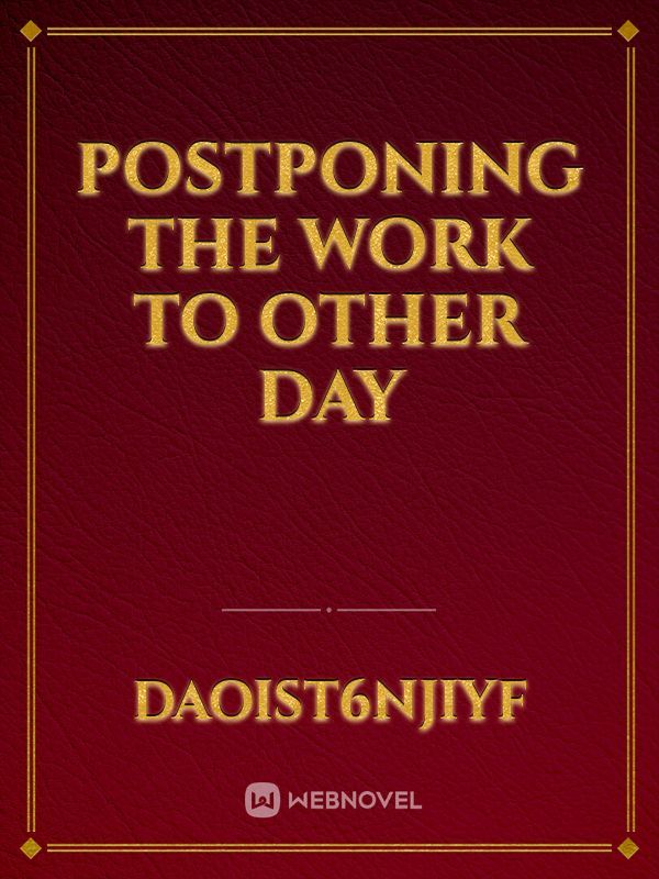 Postponing The Work To Other Day