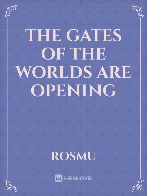 The Gates of the Worlds Are Opening