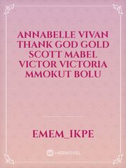 Annabelle
Vivan
Thank God
Gold
Scott
Mabel
victor
Victoria
Mmokut
Bolu Book