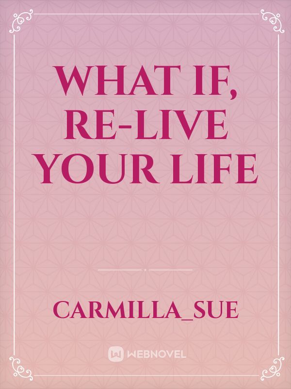 What If, Re-live your Life