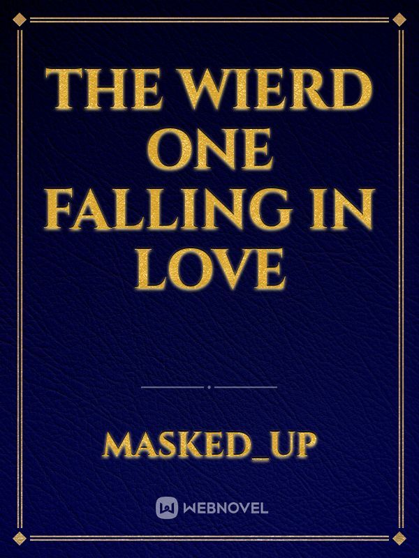 The wierd one falling in love