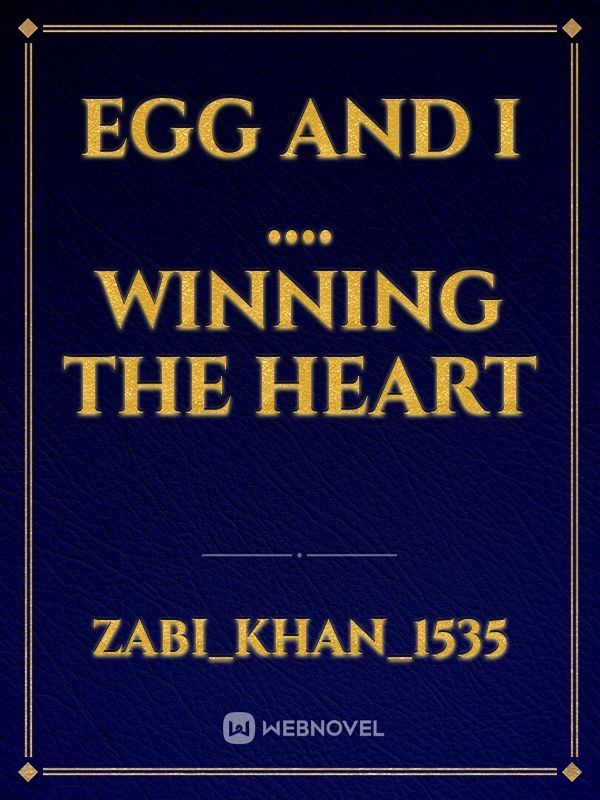 egg and I .... winning the heart