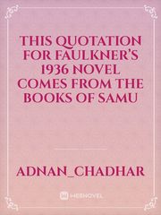 This quotation for Faulkner’s 1936 novel comes from the Books of Samu Book