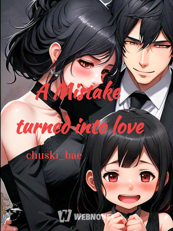 A Mistake turned into love
 BY Chuski_bae