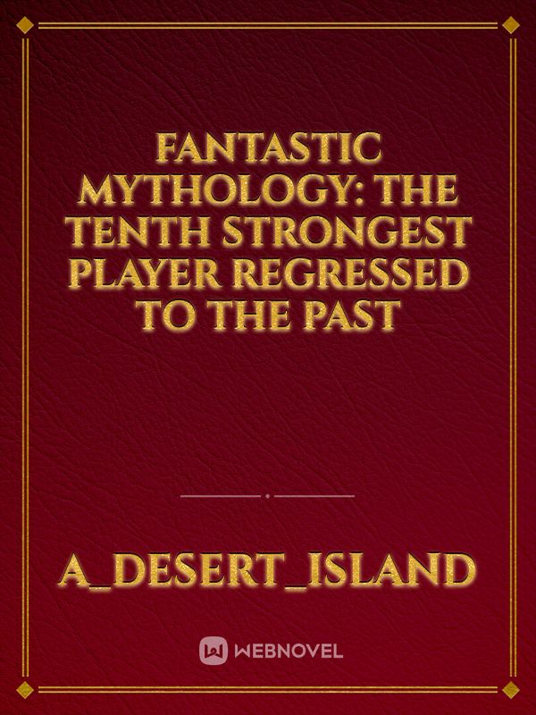 Fantastic Mythology: The Tenth strongest player regressed to the past Book