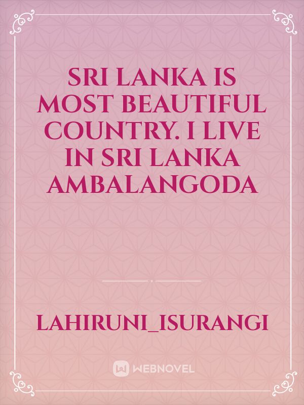 Sri Lanka is most beautiful country. I live in Sri Lanka ambalangoda