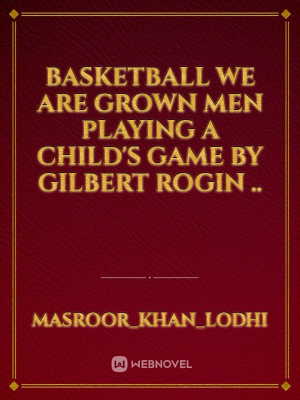 Basketball We Are Grown Men Playing a Child's Game by Gilbert Rogin ..
