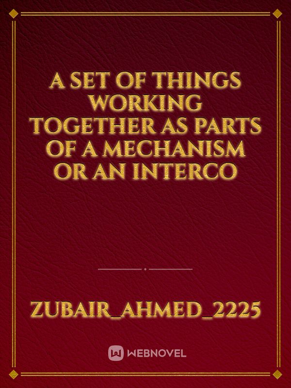 A set of things working together as parts of a mechanism or an interco