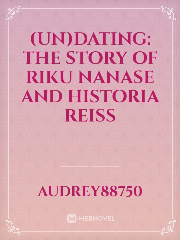 (Un)Dating: The Story of Riku Nanase and Historia Reiss