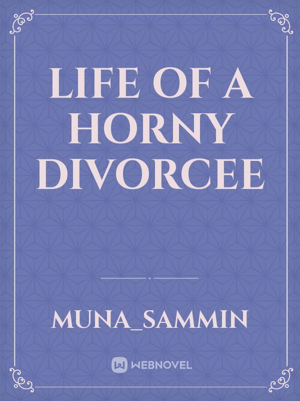 Life of a horny Divorcee