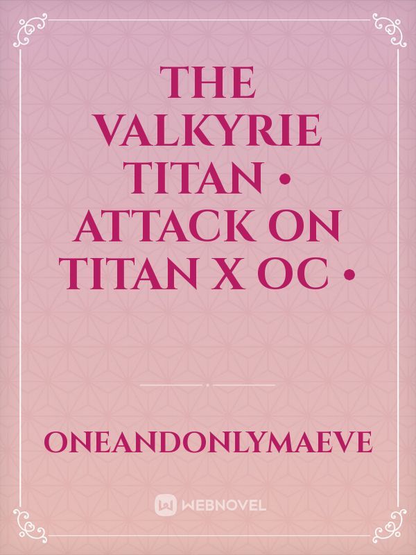 THE VALKYRIE TITAN • ATTACK ON TITAN X OC •