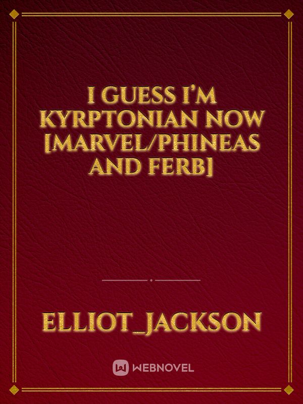 I Guess I’m Kyrptonian Now [Marvel/Phineas and Ferb] Book