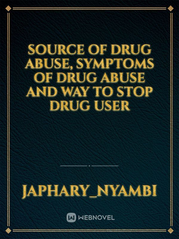 source of drug abuse, symptoms of drug abuse and way to stop drug user