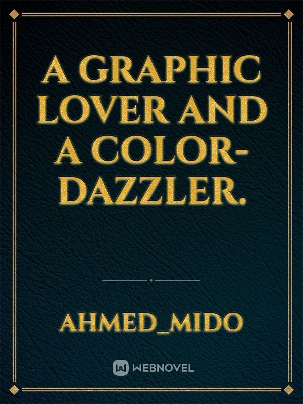 A graphic lover and a color-dazzler.