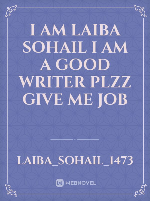 i am laiba sohail i am a good writer plzz give me job