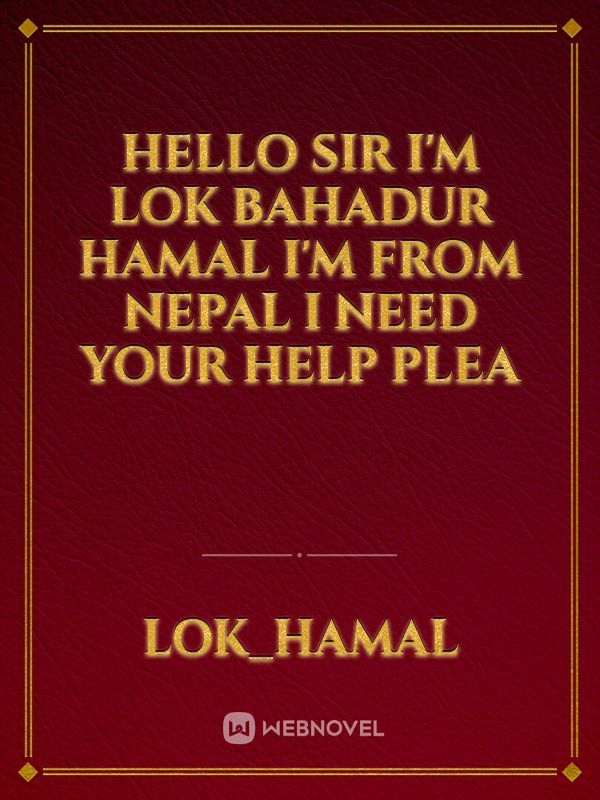 Hello sir   I'm Lok Bahadur Hamal I'm from Nepal I need your help plea