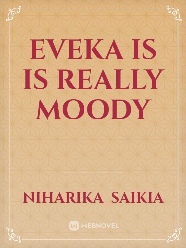 eveka is is really moody