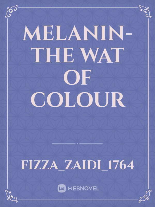 Melanin-the wat of colour
