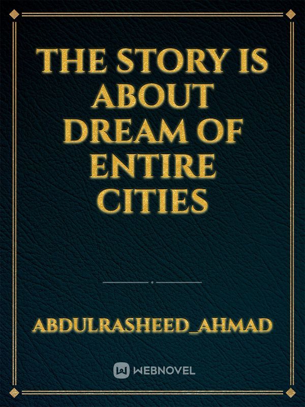 The story is about dream of entire cities