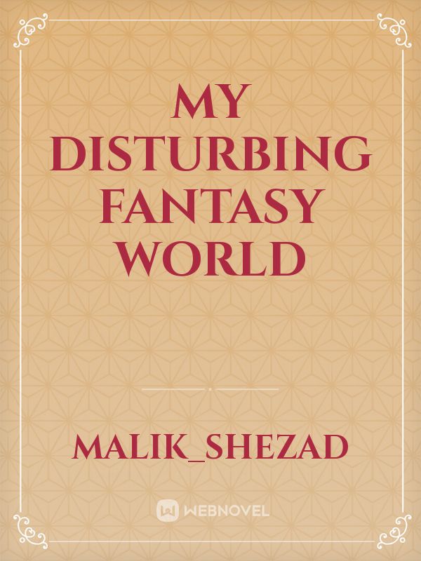 my disturbing fantasy world