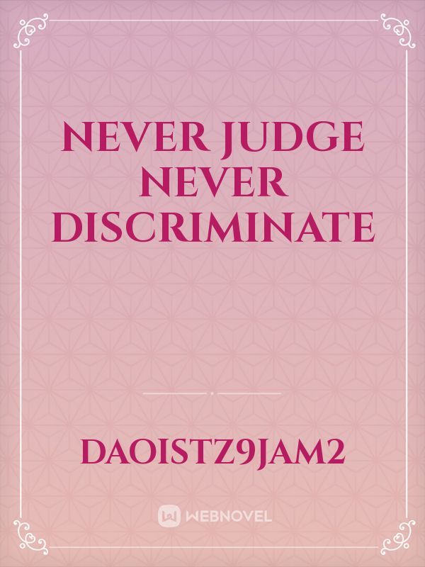 Never Judge Never Discriminate