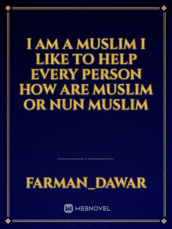 I am a muslim i like to help every person how are muslim or nun muslim